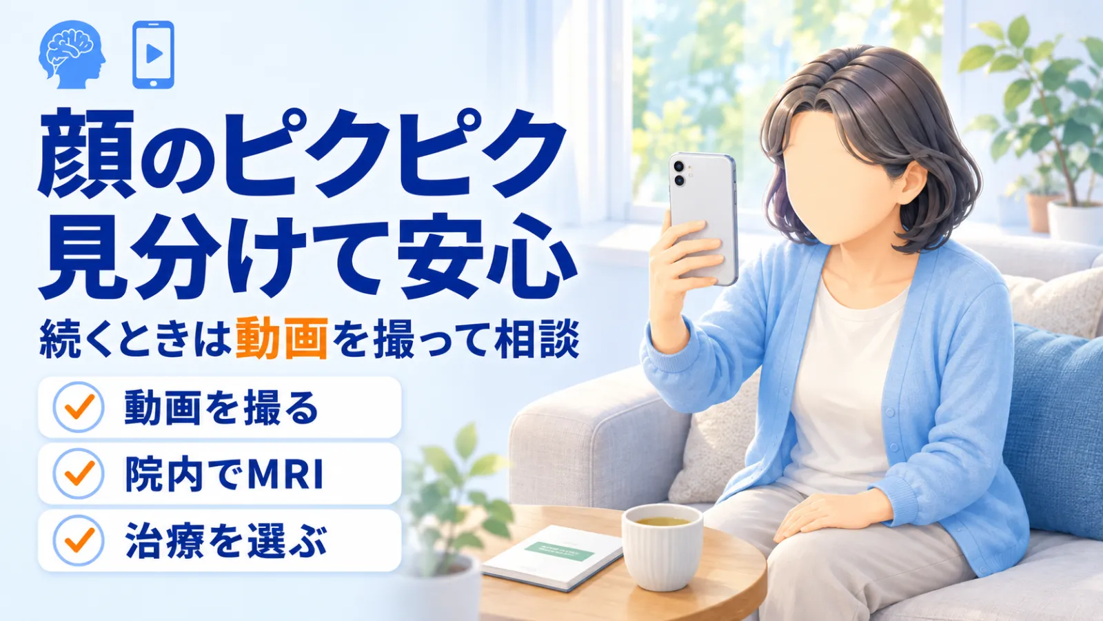明るい居間のソファに腰かけた女性が、スマートフォンを顔の前に掲げて自分の顔を動画に撮っている。左に「顔のピクピク 見分けて安心」「続くときは動画を撮って相談」の文字と、「動画を撮る」「院内でMRI」「治療を選ぶ」の3つのチェック項目。