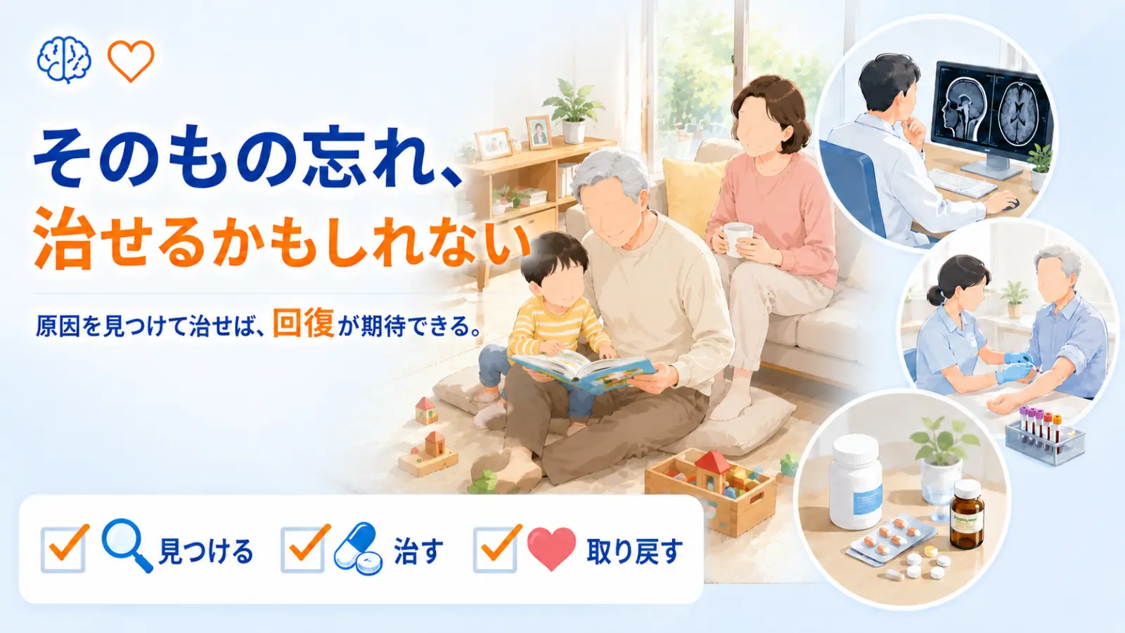 治せるもの忘れのページ冒頭イラスト。「そのもの忘れ、治せるかもしれない」「原因を見つけて治せば、回復が期待できる。」の見出しとともに、治療で元気を取り戻した年配の方がお孫さんと絵本を読んで穏やかに過ごす中心の場面と、頭部MRIで原因を調べる・血液検査で調べる・お薬で治療する3つの場面を描き、見つける・治す・取り戻すで認知機能の回復を目指すことを示している。